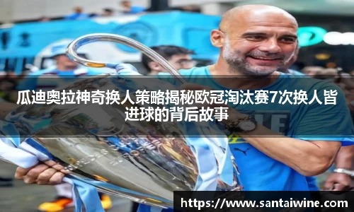 瓜迪奥拉神奇换人策略揭秘欧冠淘汰赛7次换人皆进球的背后故事